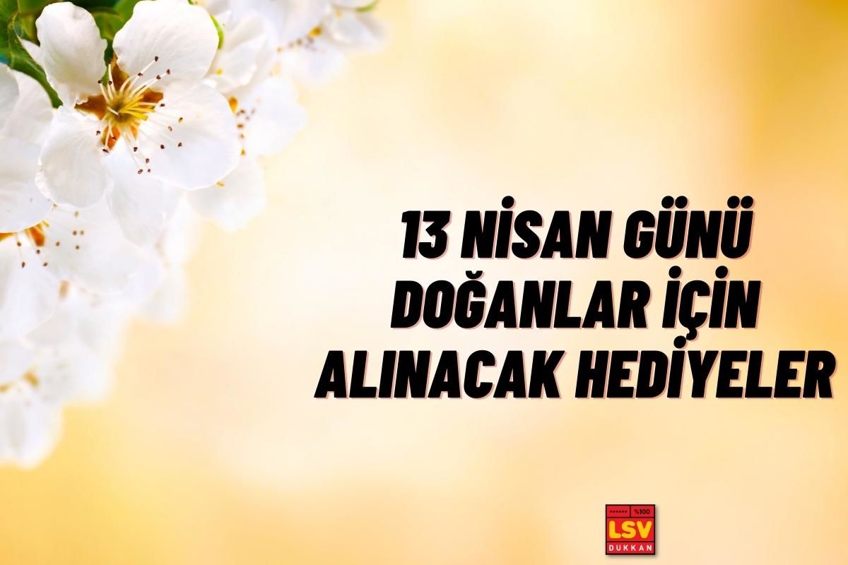 13 Nisan Günü Doğanlara Ne Hediye Alınır ?