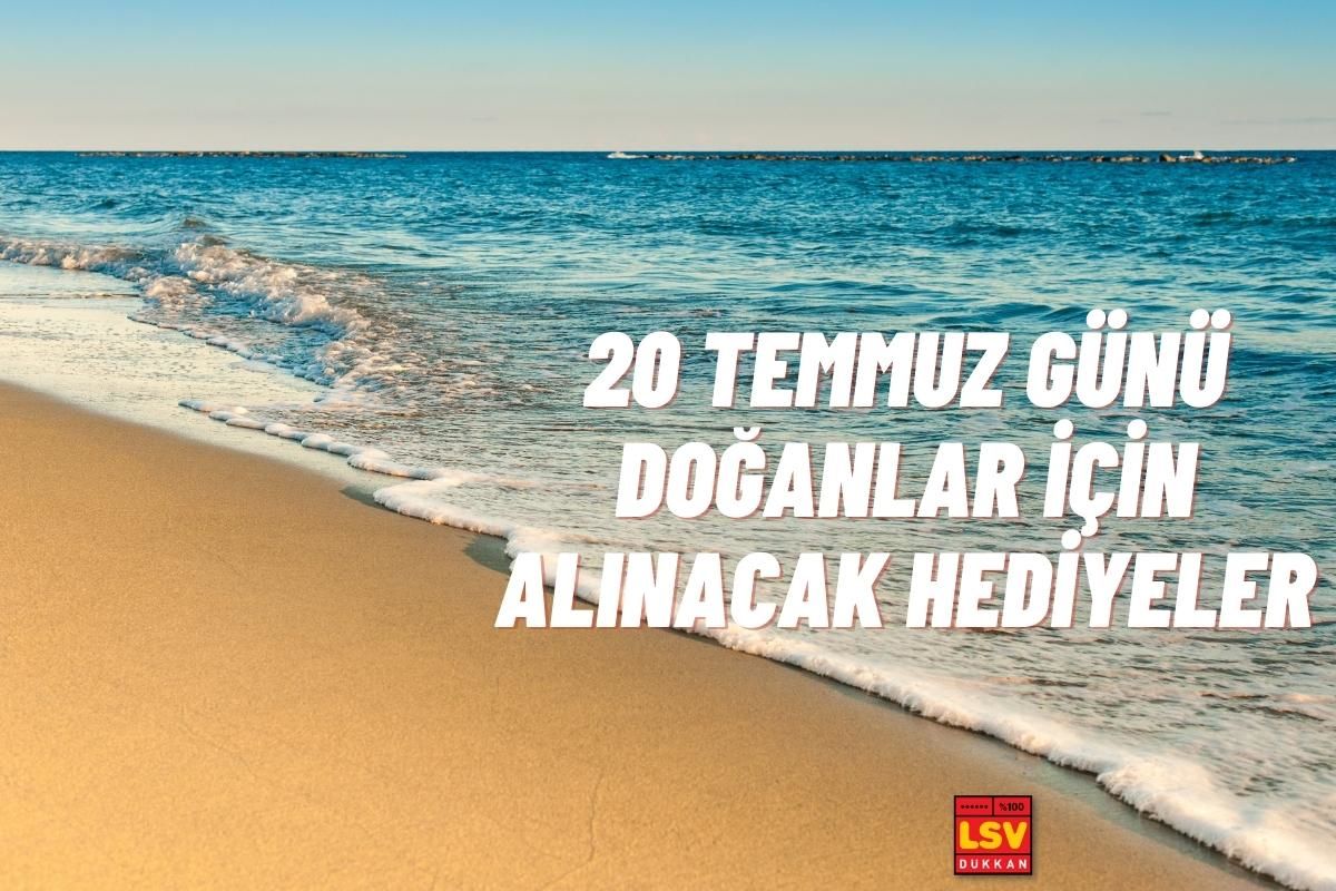 20 Temmuz Günü Doğanlara Ne Hediye Alınır ?
