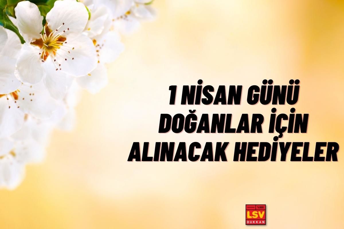 1 Nisan Günü Doğanlara Ne Hediye Alınır ?