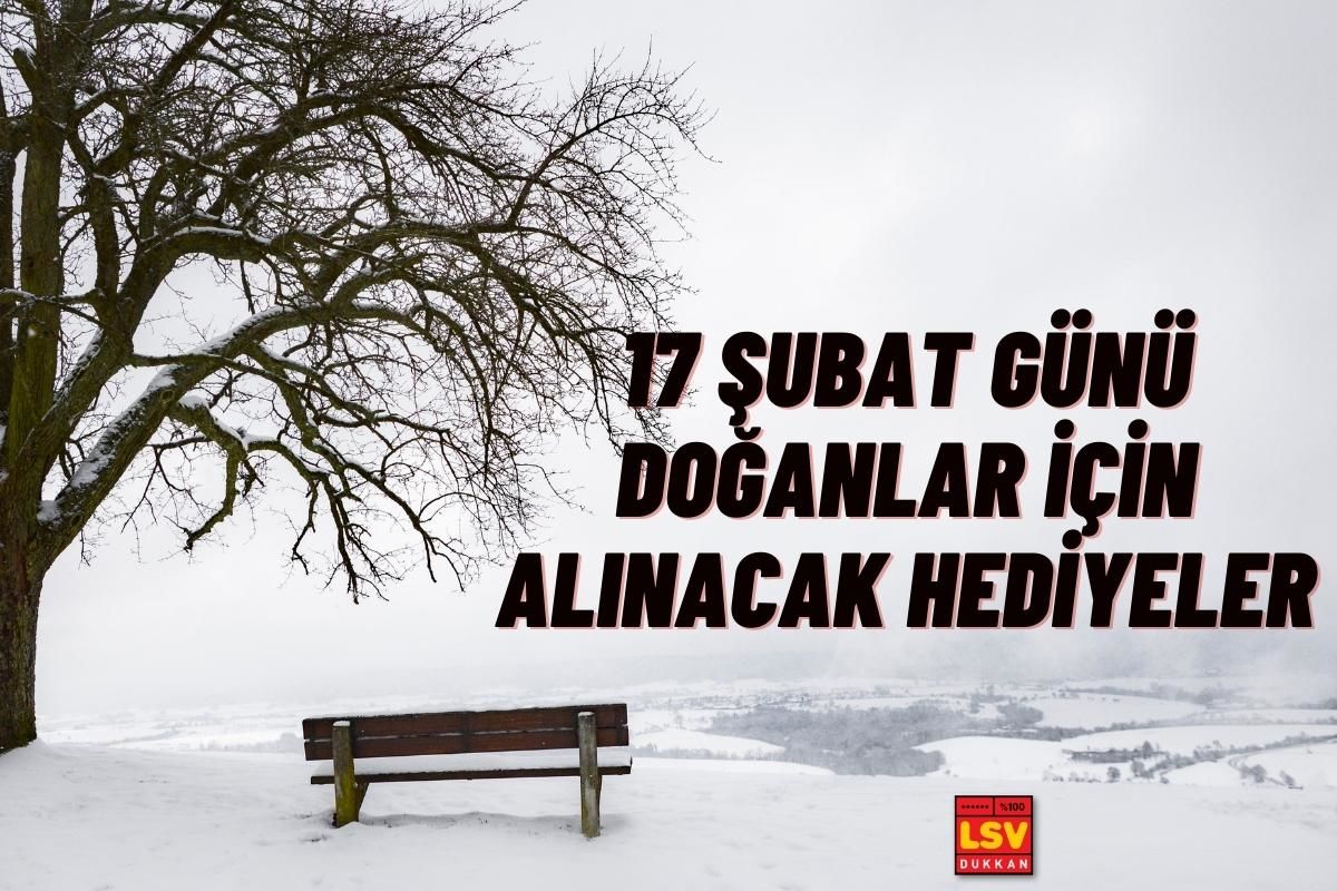 17 Şubat Günü Doğanlara Ne Hediye Alınır ?