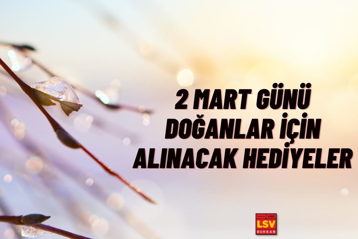 2 Mart Günü Doğanlara Ne Hediye Alınır ?