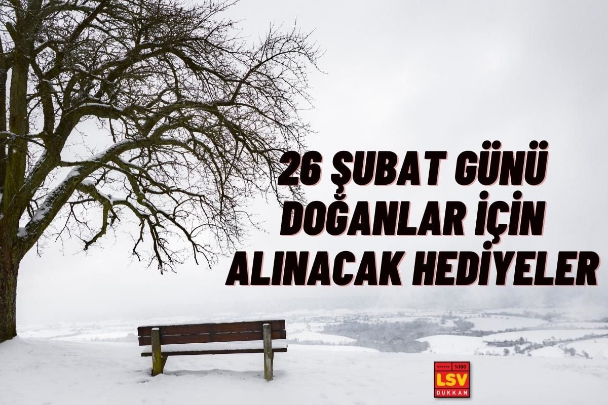 26 Şubat Günü Doğanlara Ne Hediye Alınır ?